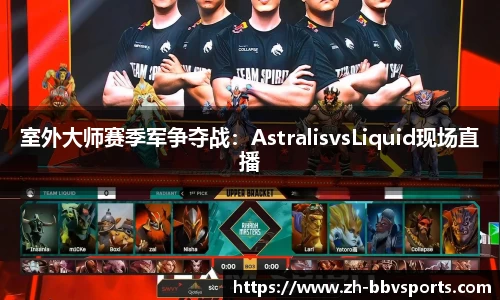 室外大师赛季军争夺战：AstralisvsLiquid现场直播